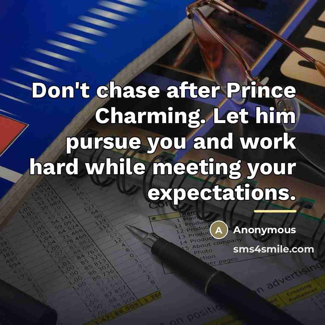 “Don't chase after Prince Charming. Let him pursue you and…” quote by Anonymous