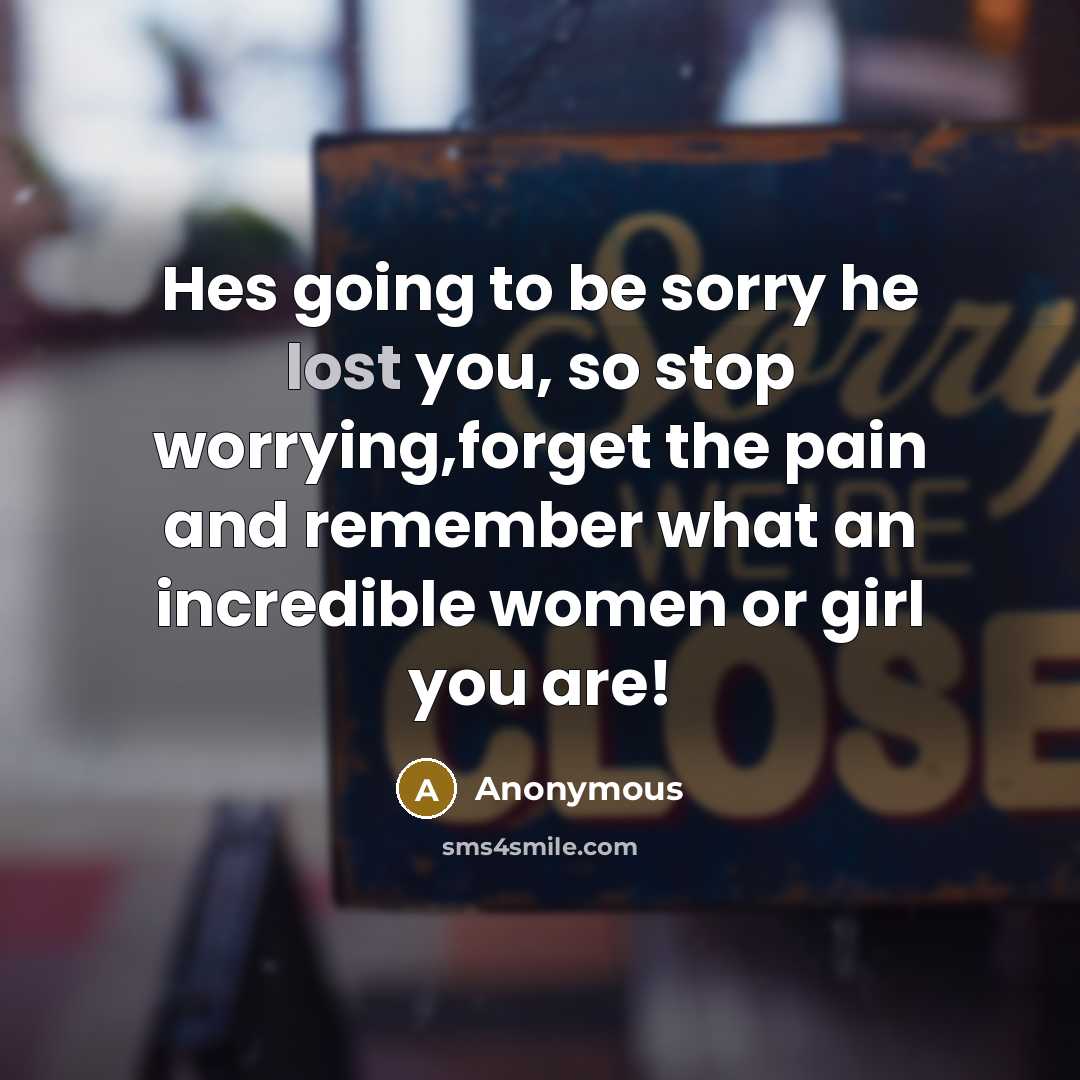 “Hes going to be sorry he lost you, so stop…” quote by Anonymous