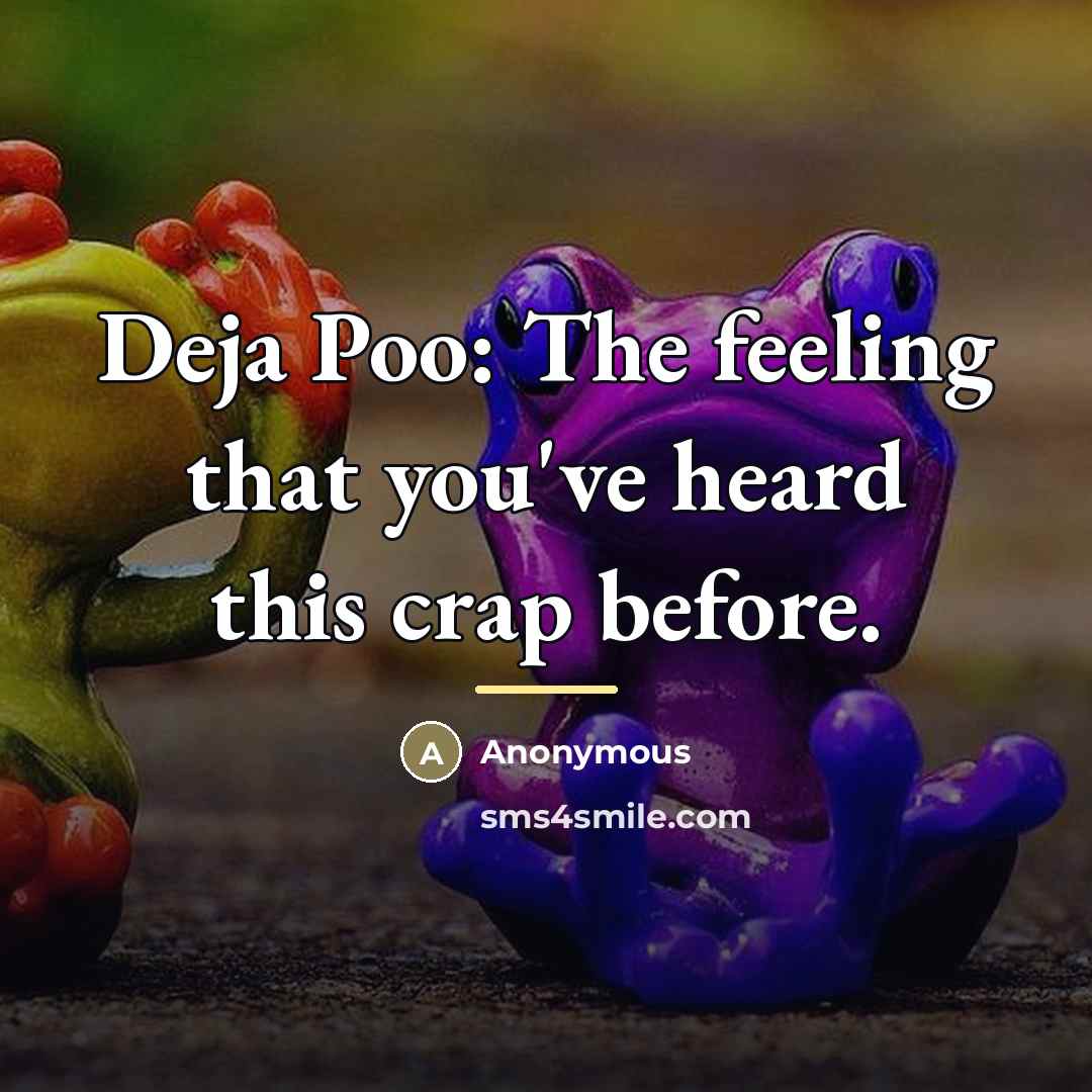 “Deja Poo: The feeling that you've heard this crap before.…” quote by Anonymous