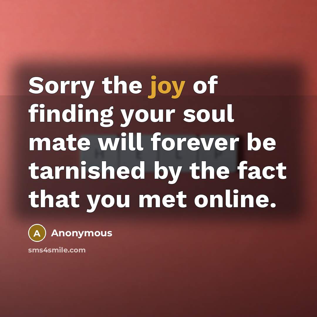 “Sorry the joy of finding your soul mate will forever…” quote by Anonymous
