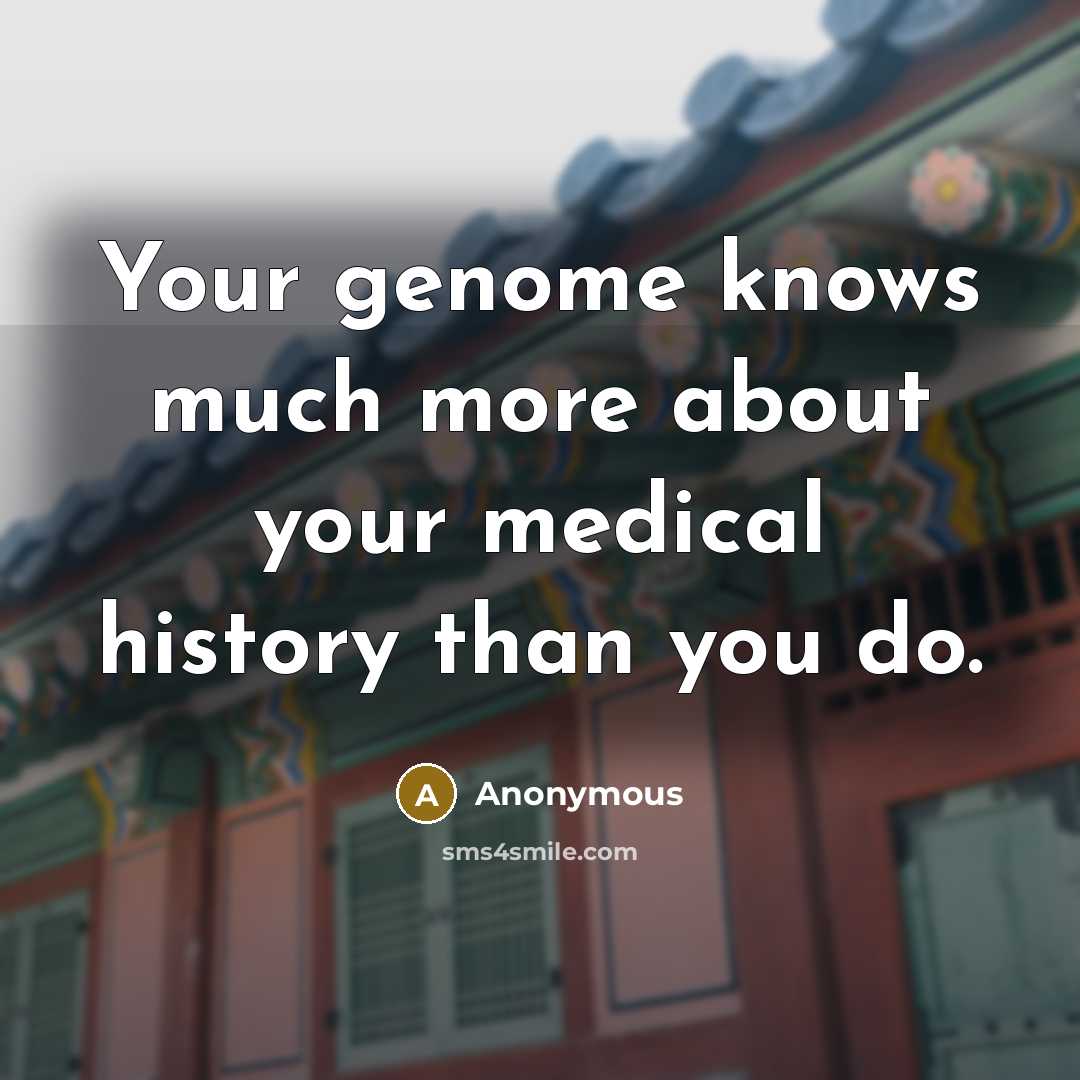 “Your genome knows much more about your medical history than…” quote by Anonymous