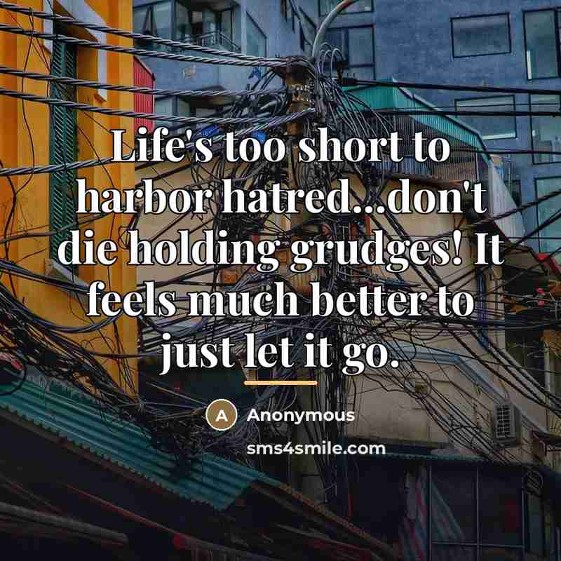 “Life's too short to harbor hatred...don't die holding grudges! It…” quote by Anonymous