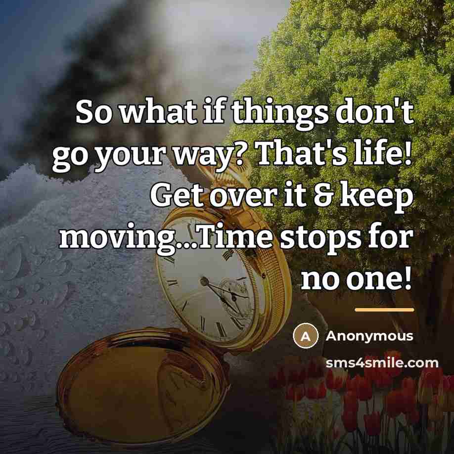 “So what if things don't go your way? That's life!…” quote by Anonymous