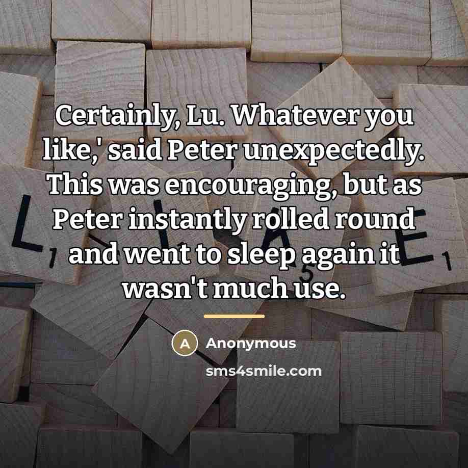 “Certainly, Lu. Whatever you like,' said Peter unexpectedly. This was…” quote by Anonymous