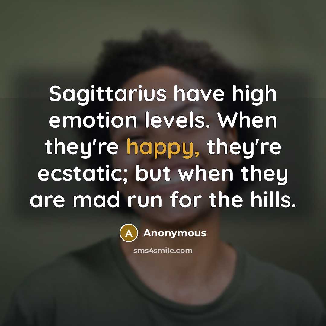“Sagittarius have high emotion levels. When they're happy, they're ecstatic;…” quote by Anonymous
