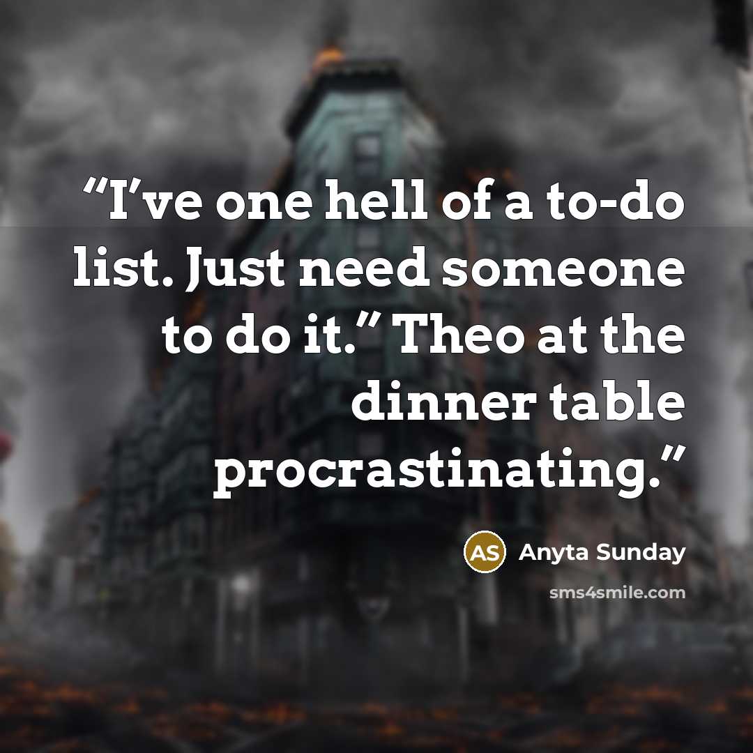 “I’ve one hell of a to-do list. Just need someone to do it.” Theo at the dinner table procrastinating.” quote by Anyta Sunday
