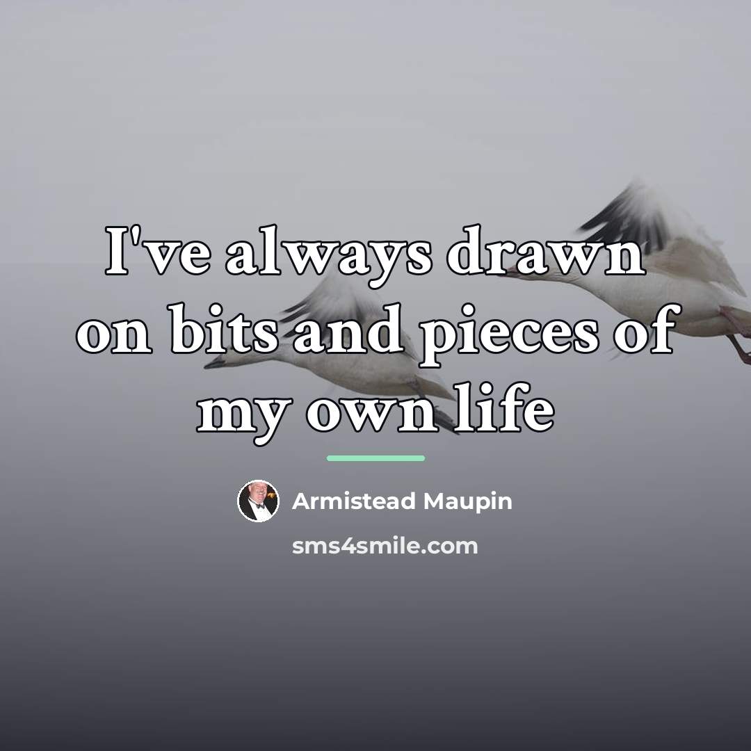 “I've always drawn on bits and pieces of my own…” quote by Armistead Maupin