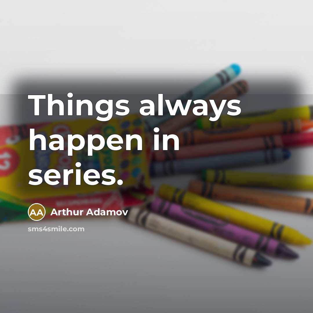 “Things always happen in series.…” quote by Arthur Adamov
