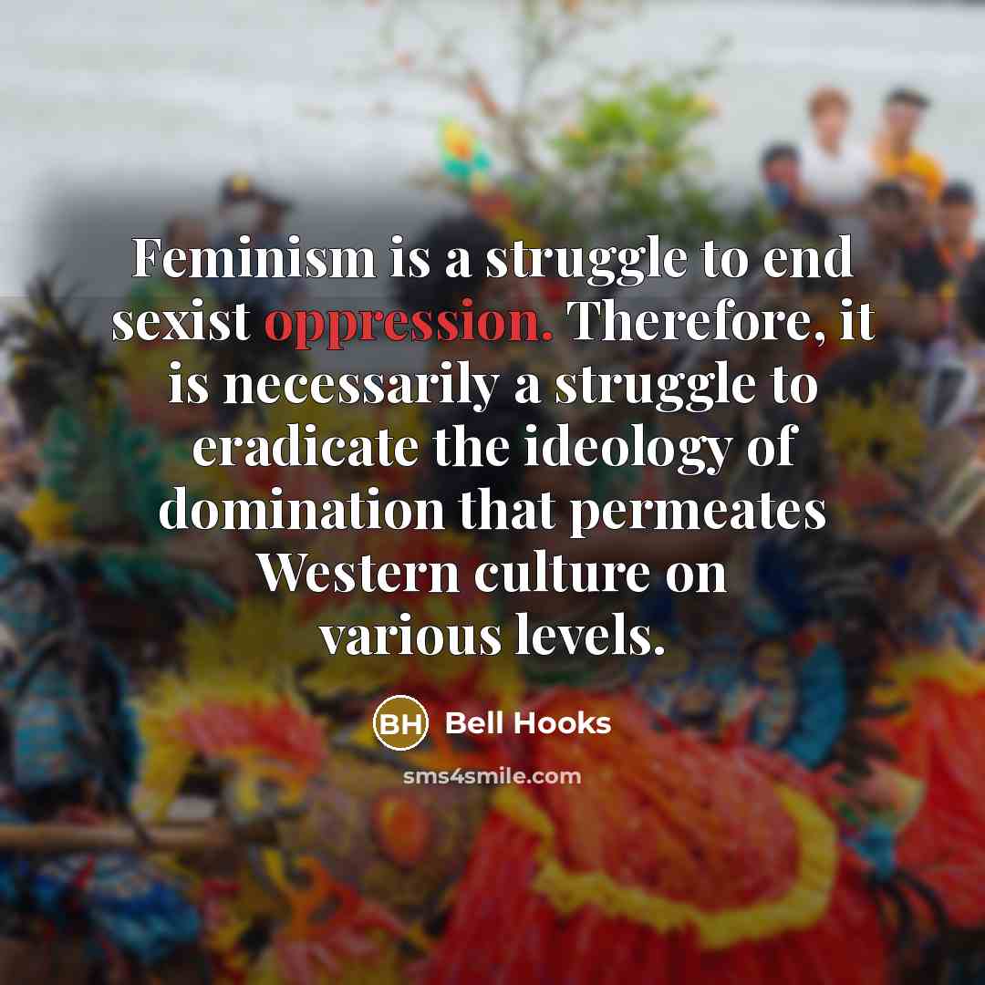 “Feminism is a struggle to end sexist oppression. Therefore, it…” quote by Bell Hooks