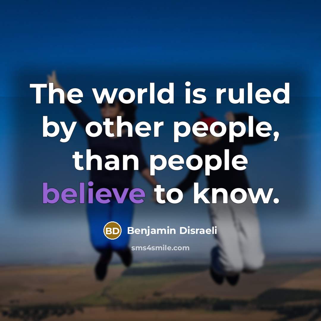 “The world is ruled by other people, than people believe…” quote by Benjamin Disraeli