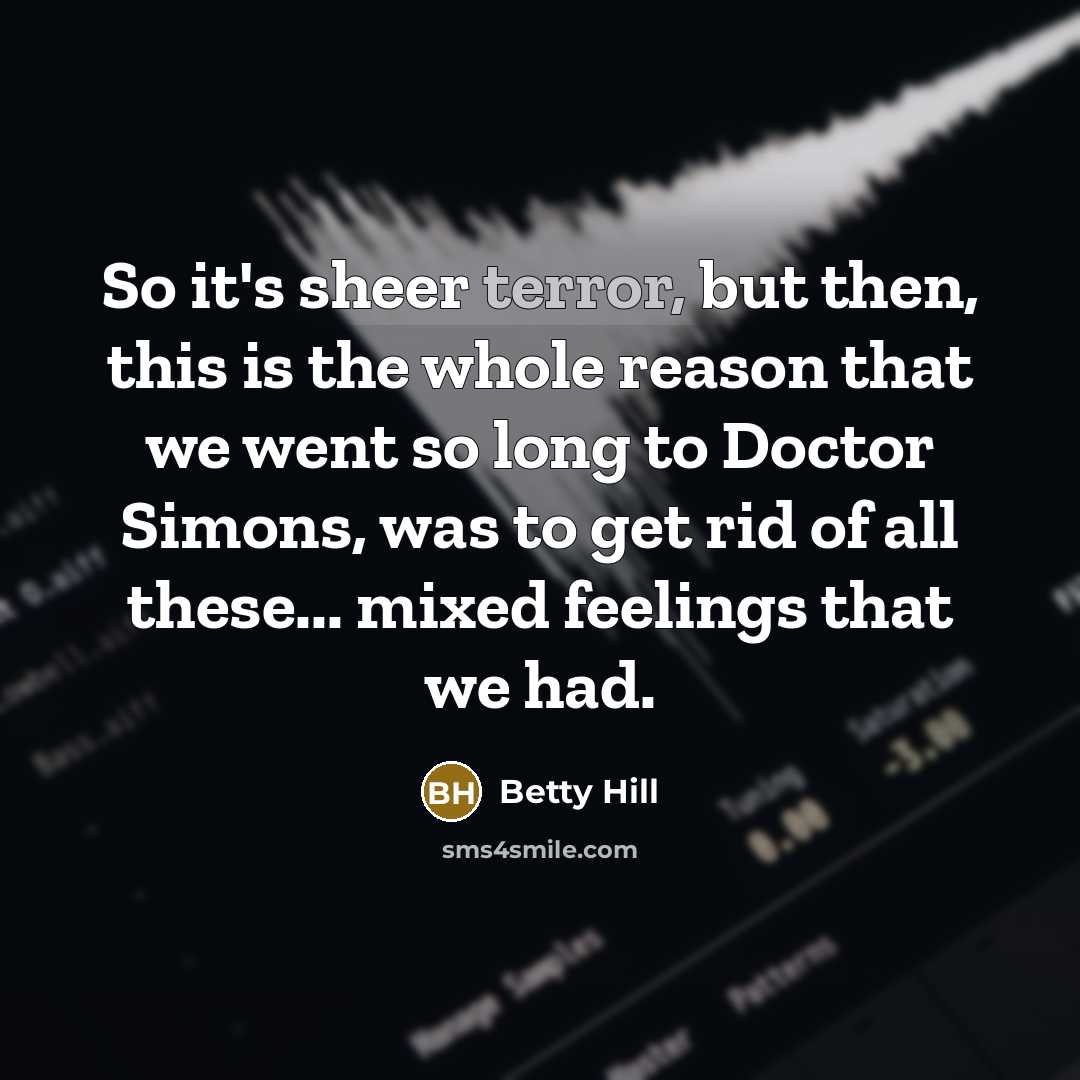 “So it's sheer terror, but then, this is the whole…” quote by Betty Hill