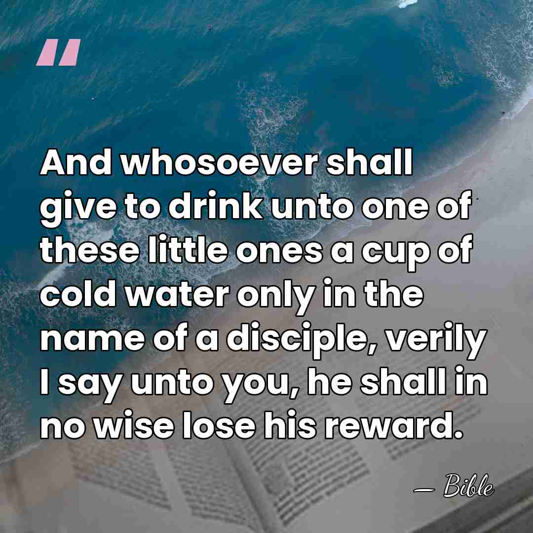 And whosoever shall give to drink unto one of these little ones&hellip; - Bible