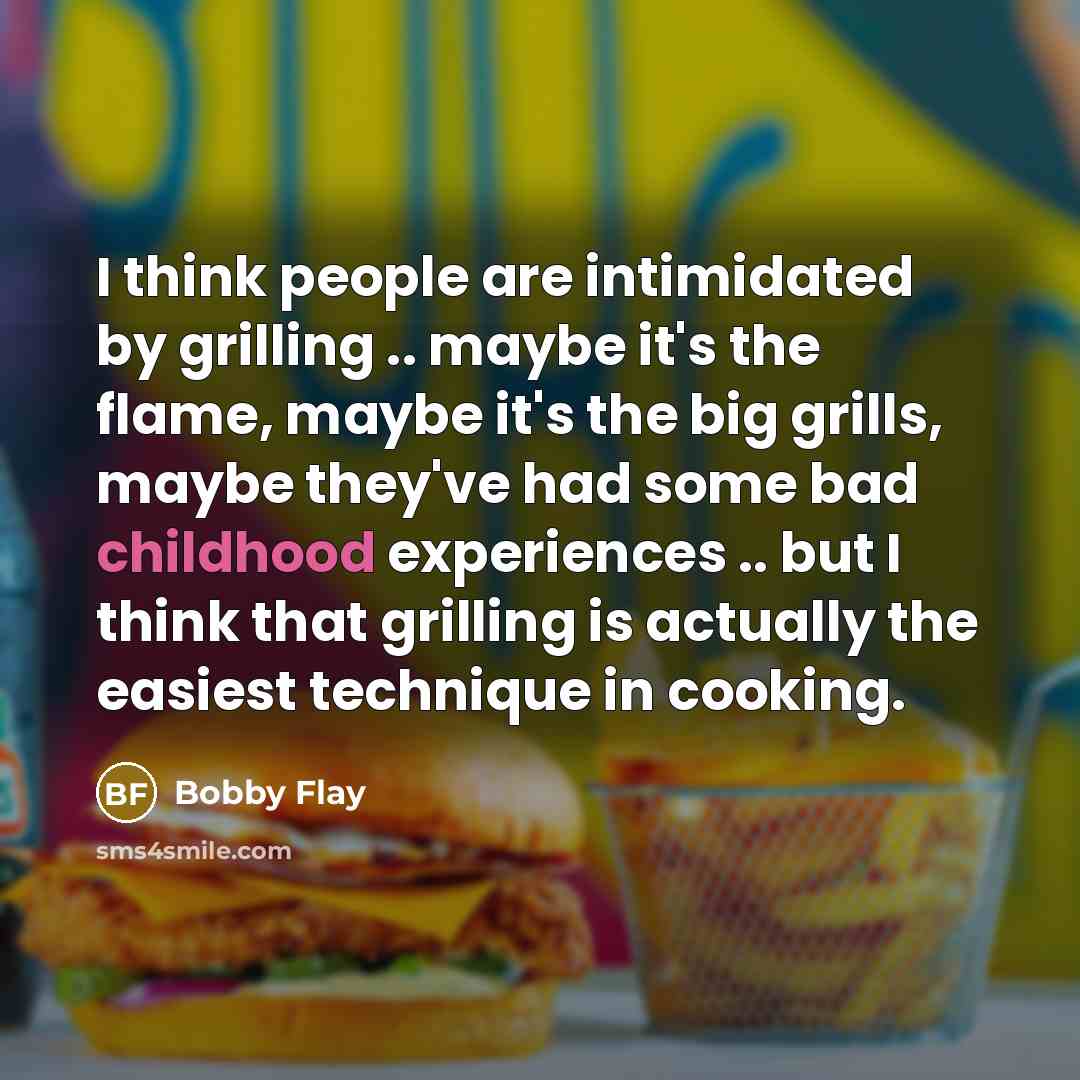 “I think people are intimidated by grilling .. maybe it's…” quote by Bobby Flay