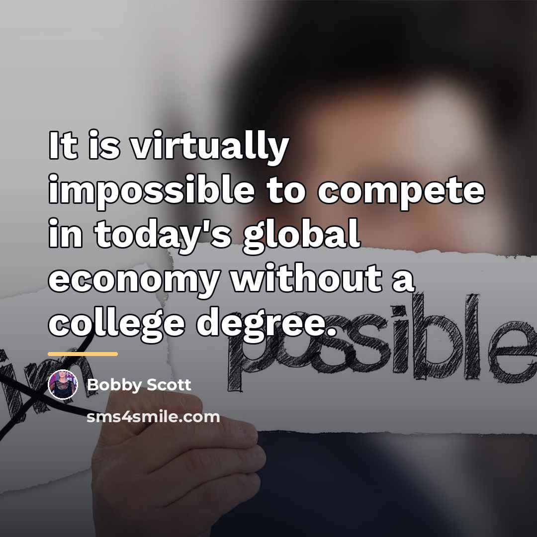 “It is virtually impossible to compete in today's global economy…” quote by Bobby Scott