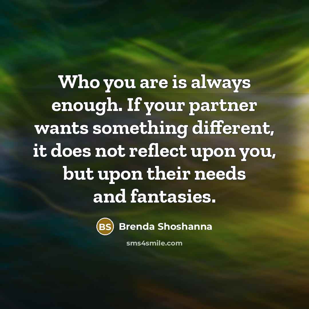 “Who you are is always enough. If your partner wants…” quote by Brenda Shoshanna