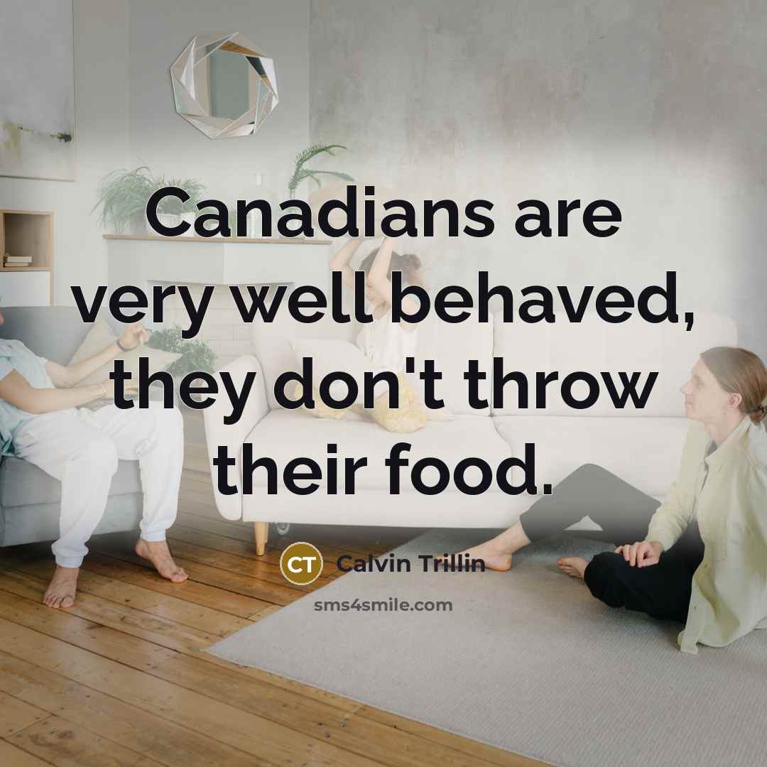 “Canadians are very well behaved, they don't throw their food.” quote by Calvin Trillin