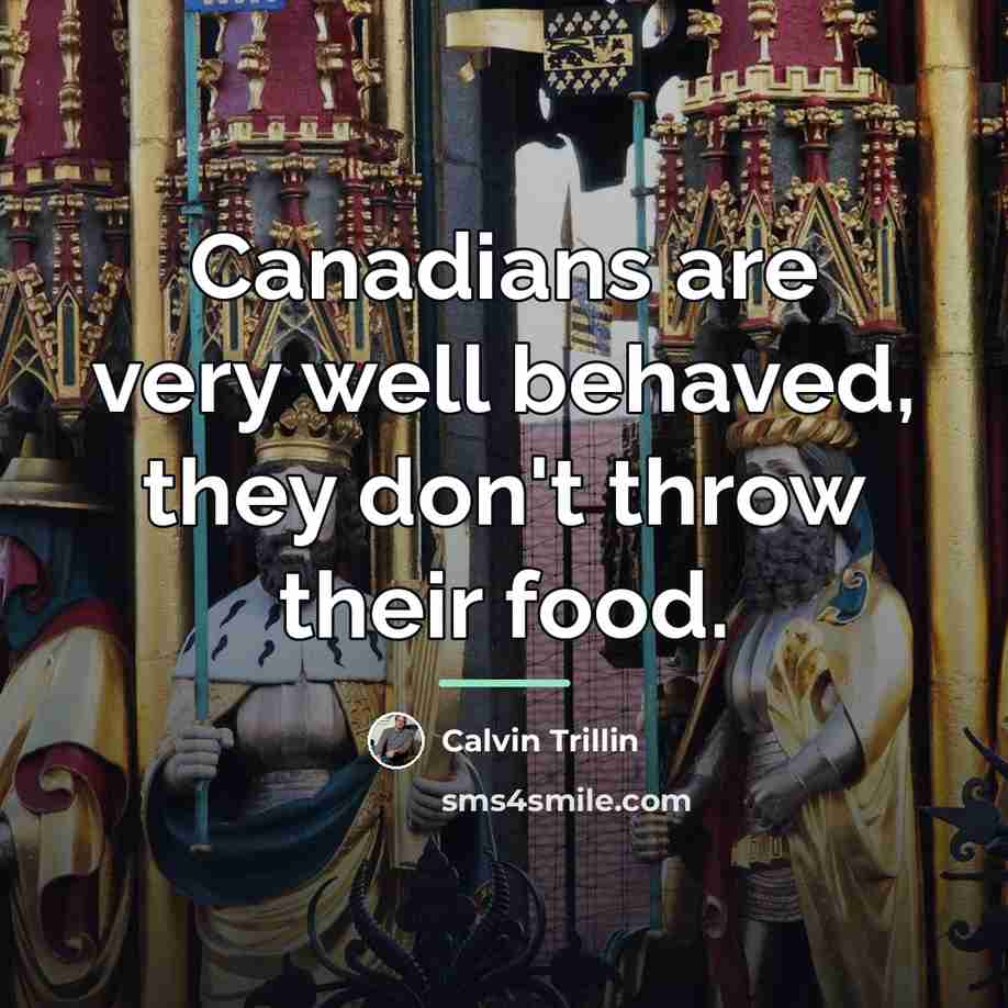 “Canadians are very well behaved, they don't throw their food.…” quote by Calvin Trillin
