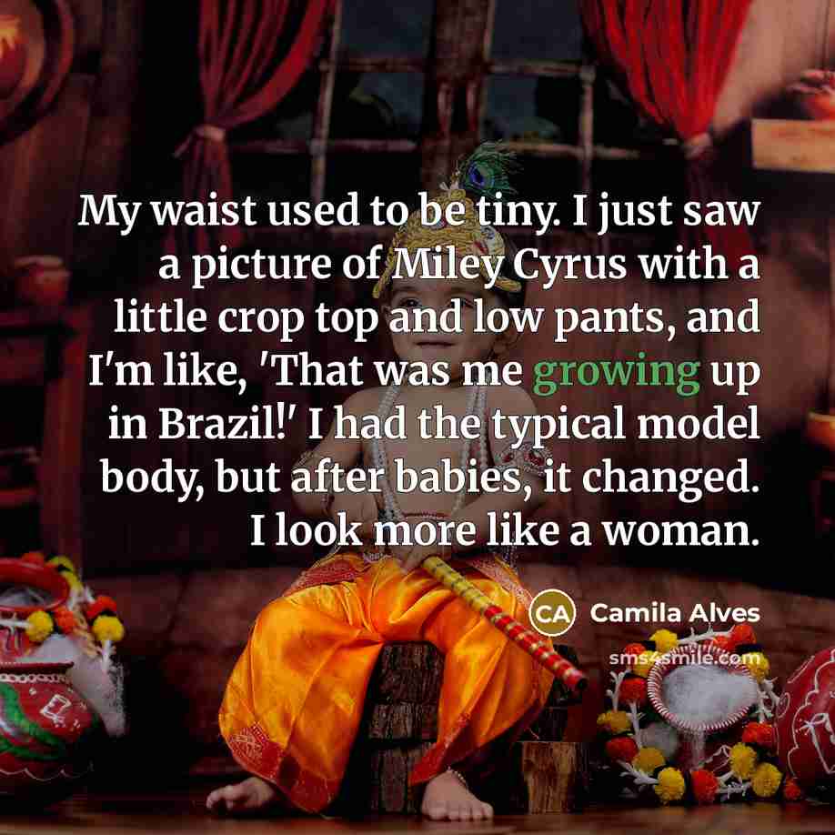 “My waist used to be tiny. I just saw a…” quote by Camila Alves