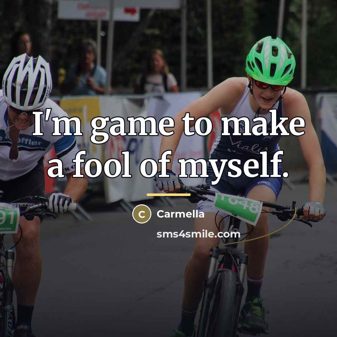 “I'm game to make a fool of myself.…” quote by Carmella