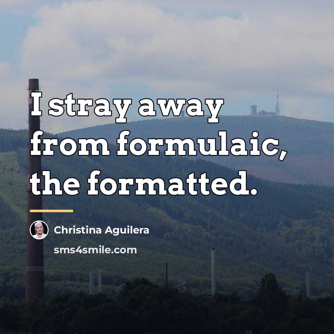 “I stray away from formulaic, the formatted.…” quote by Christina Aguilera