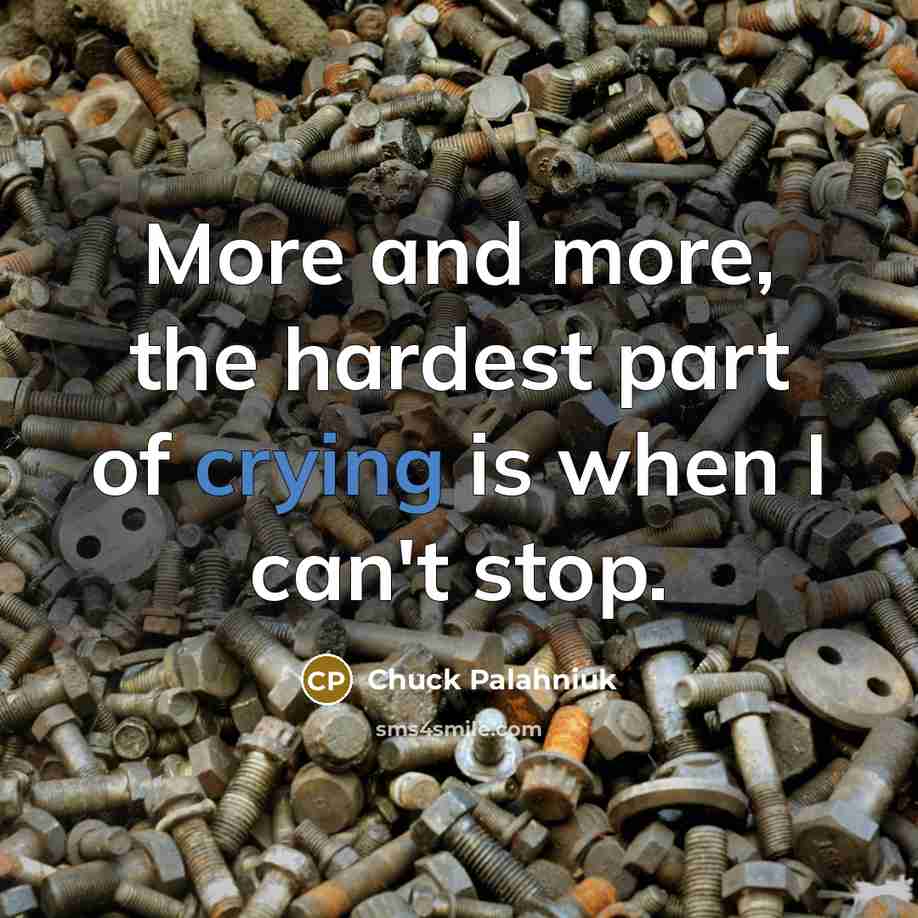 “More and more, the hardest part of crying is when…” quote by Chuck Palahniuk