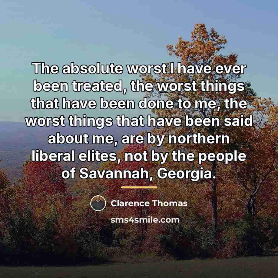 “The absolute worst I have ever been treated, the worst…” quote by Clarence Thomas