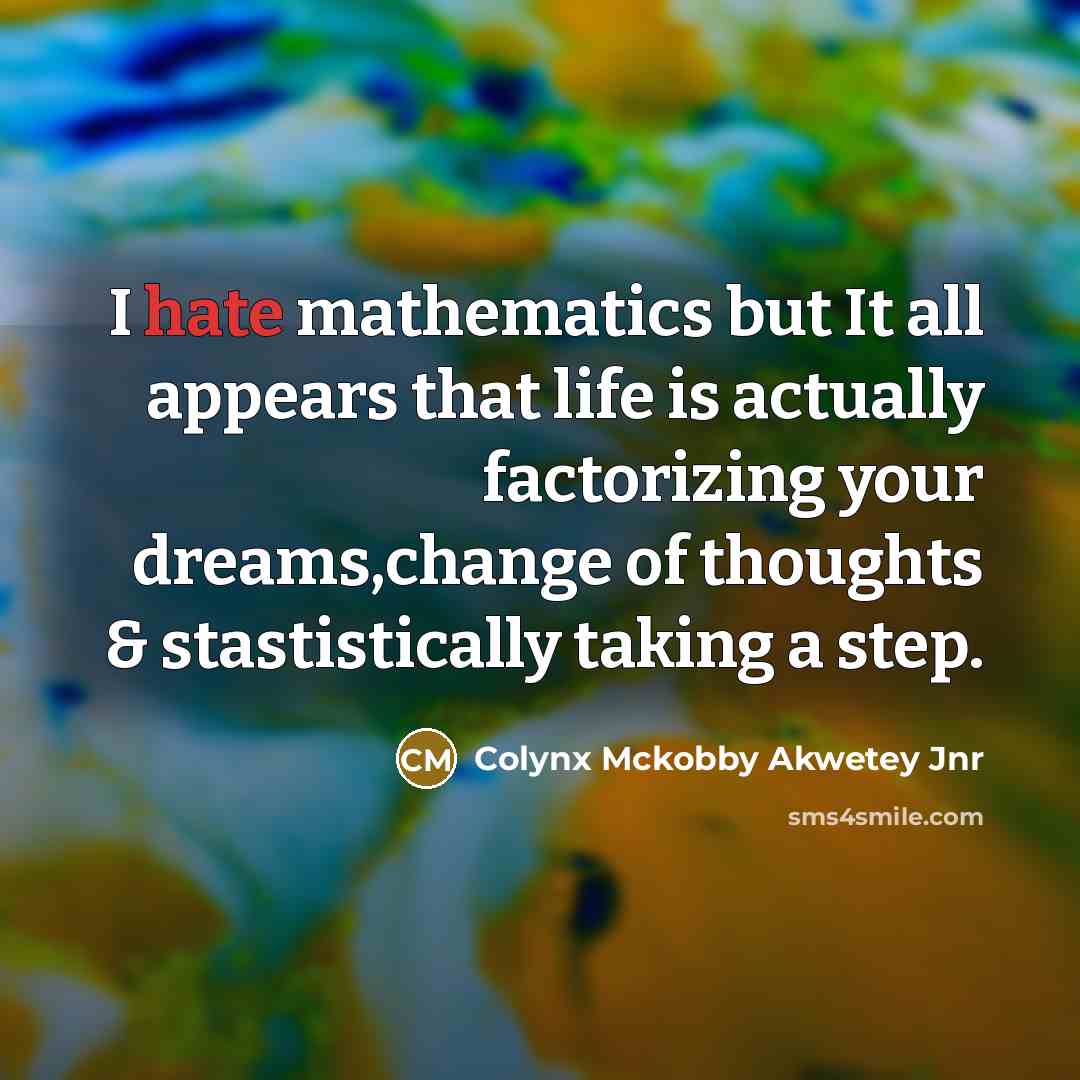 “I hate mathematics but It all appears that life is…” quote by Colynx Mckobby Akwetey Jnr