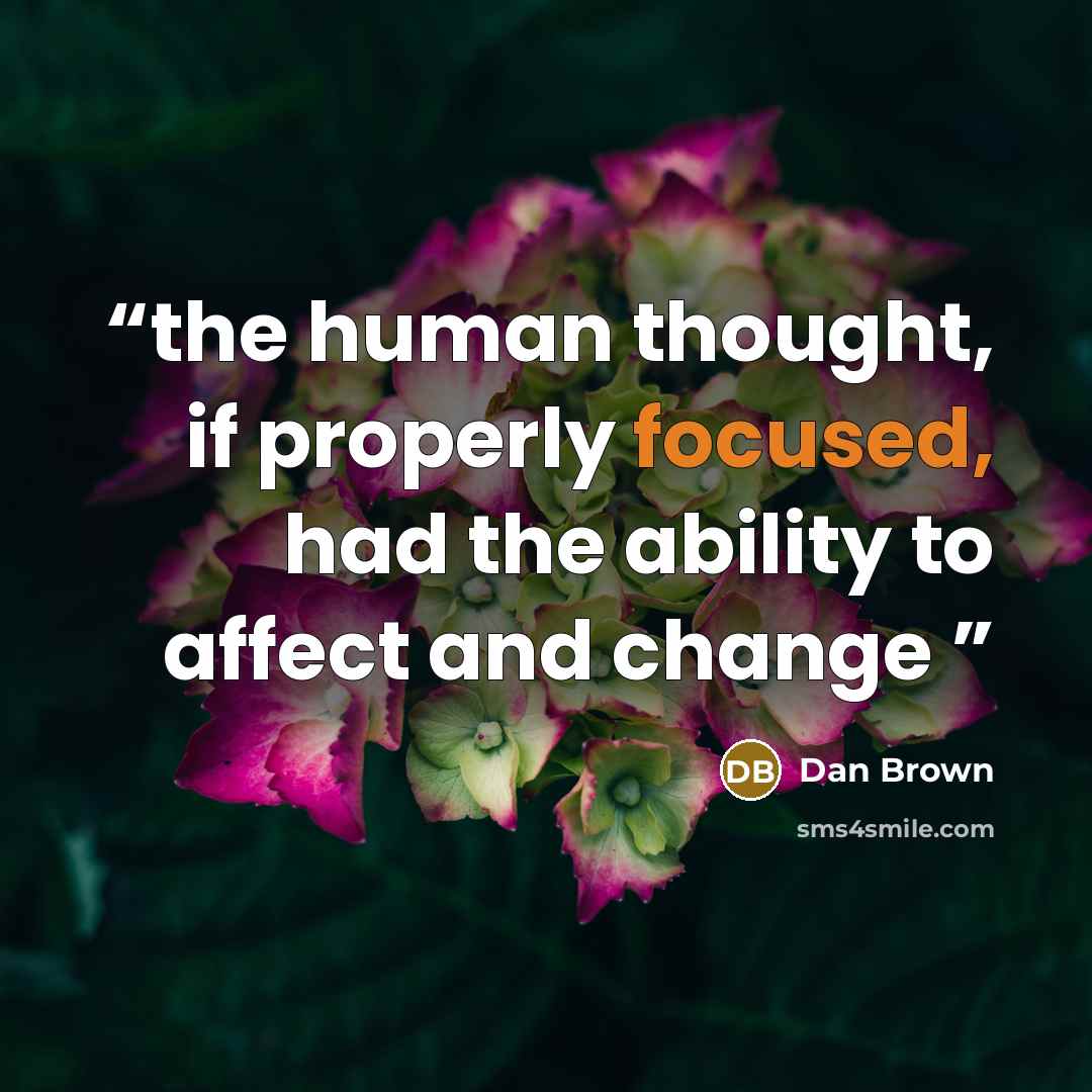 “the human thought, if properly focused, had the ability to affect and change” quote by Dan Brown