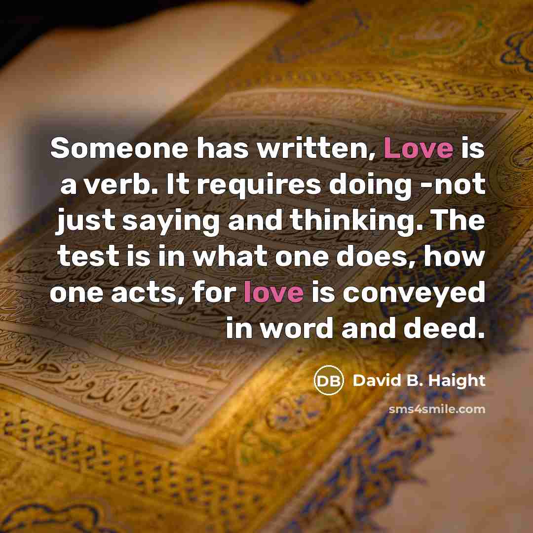 “Someone has written, Love is a verb. It requires doing…” quote by David B. Haight