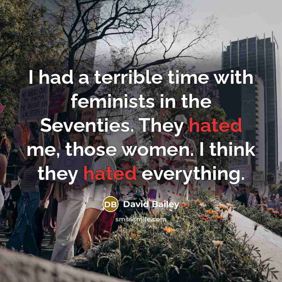 “I had a terrible time with feminists in the Seventies.…” quote by David Bailey