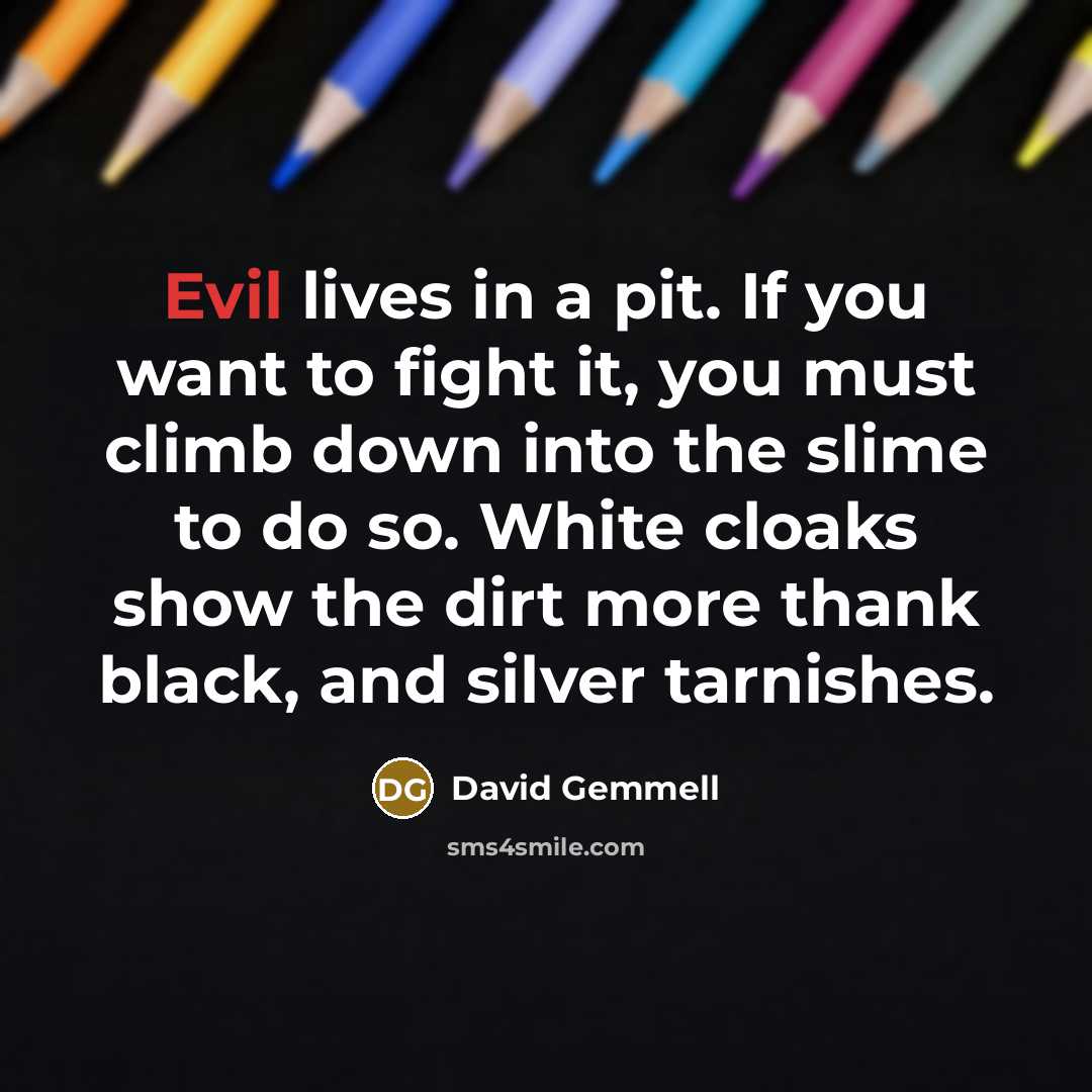 “Evil lives in a pit. If you want to fight…” quote by David Gemmell