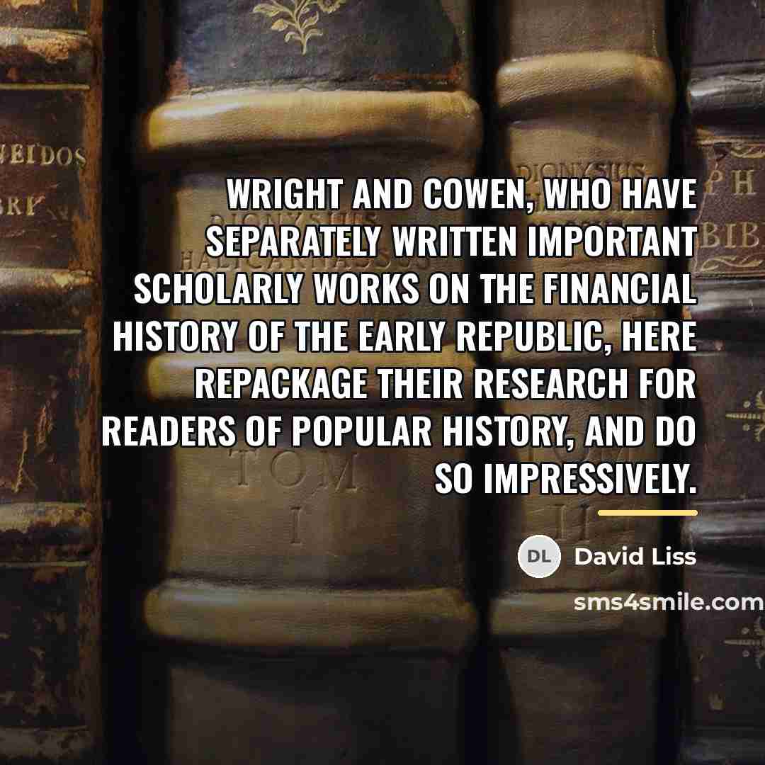 “Wright and Cowen, who have separately written important scholarly works…” quote by David Liss