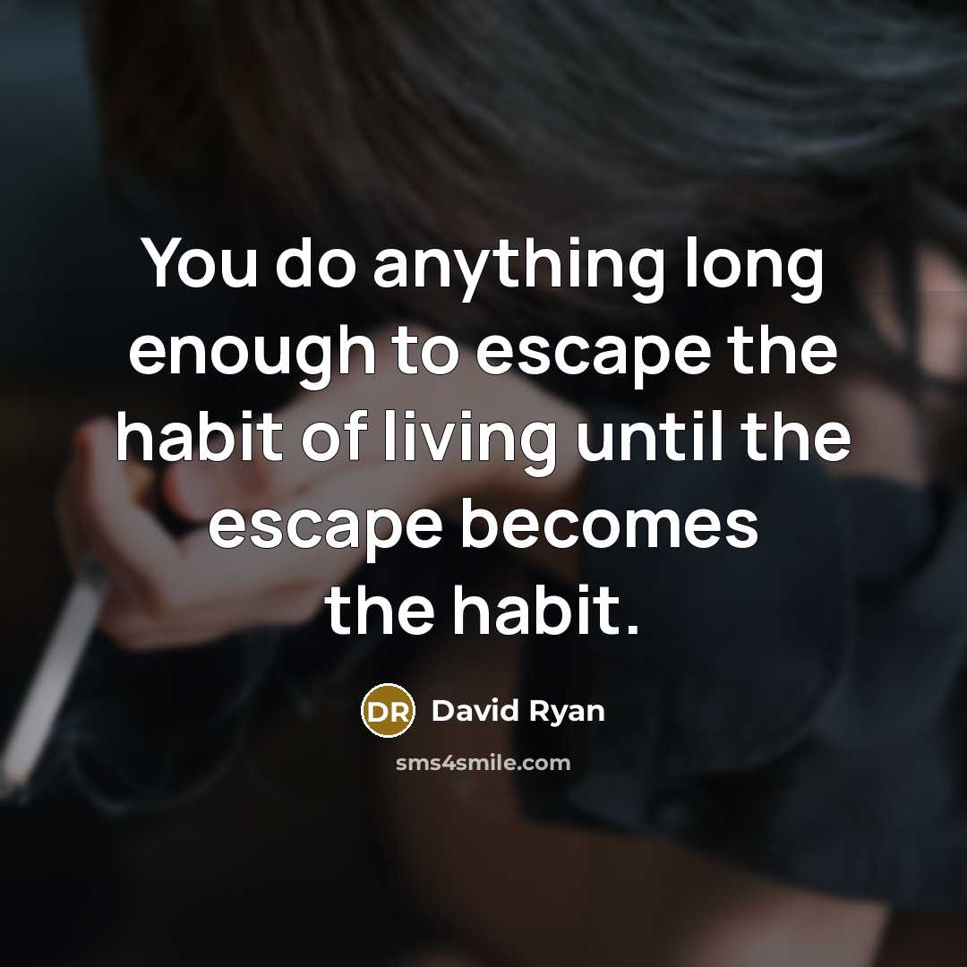 “You do anything long enough to escape the habit of…” quote by David Ryan