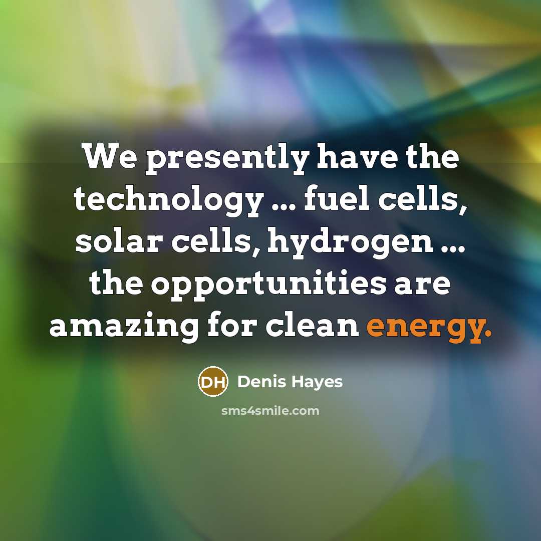“We presently have the technology ... fuel cells, solar cells,…” quote by Denis Hayes