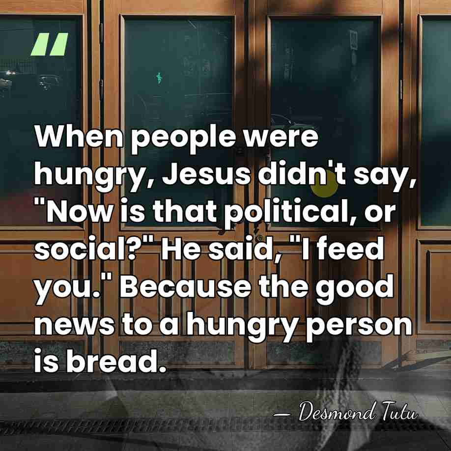 When people were hungry, Jesus didn't say, "Now is that political, or&hellip; - Desmond Tutu