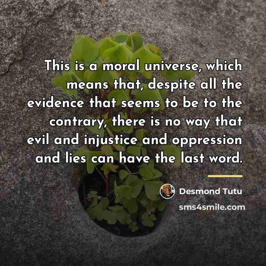 “This is a moral universe, which means that, despite all…” quote by Desmond Tutu