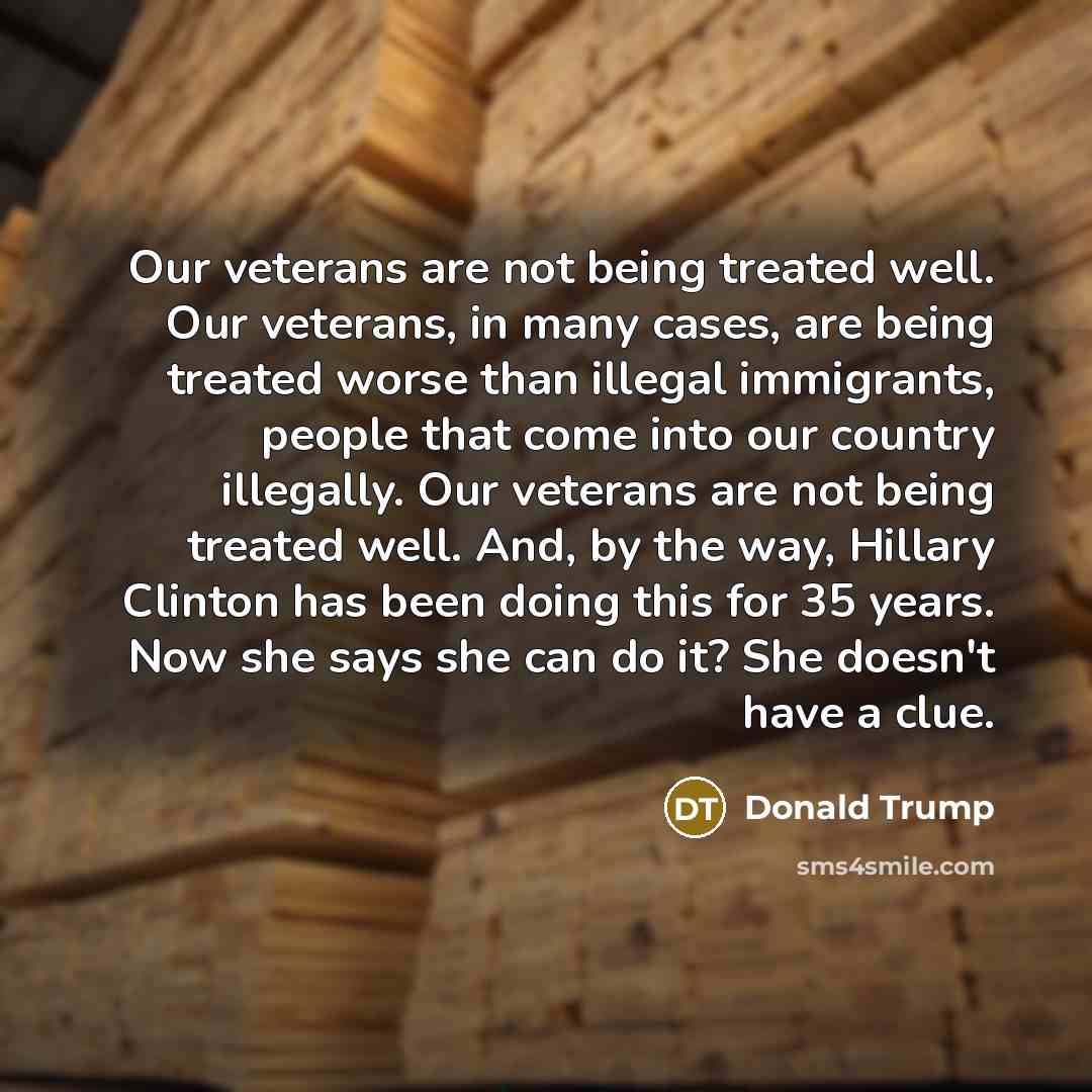 “Our veterans are not being treated well. Our veterans, in…” quote by Donald Trump