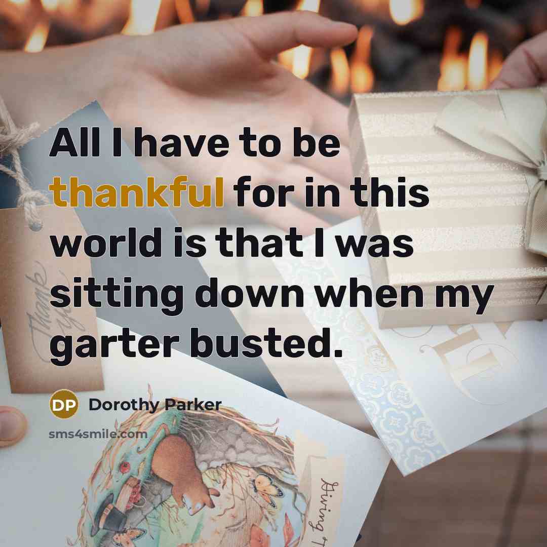 “All I have to be thankful for in this world…” quote by Dorothy Parker