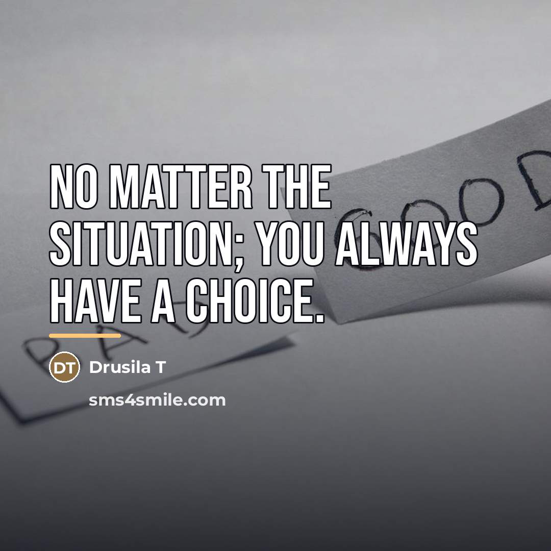 “No matter the situation; you always have a choice.…” quote by Drusila T