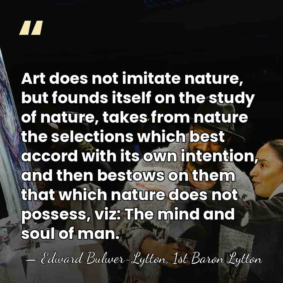 Art does not imitate nature, but founds itself on the study of&hellip; - Edward Bulwer-Lytton, 1st Baron Lytton