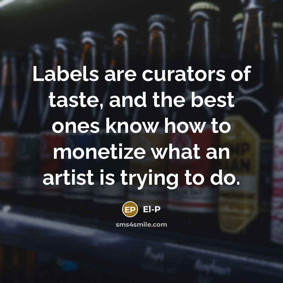 “Labels are curators of taste, and the best ones know…” quote by El-P