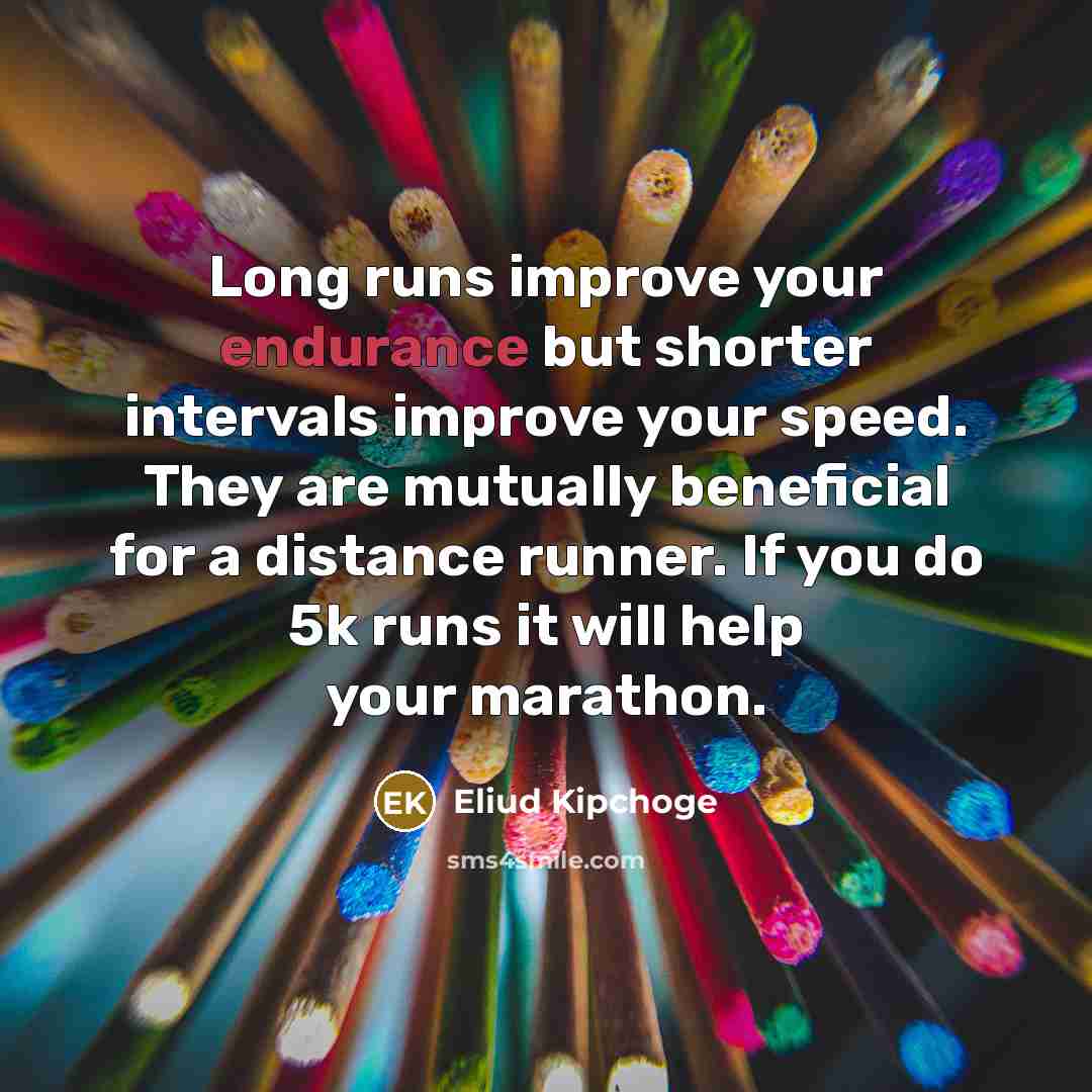 “Long runs improve your endurance but shorter intervals improve your…” quote by Eliud Kipchoge