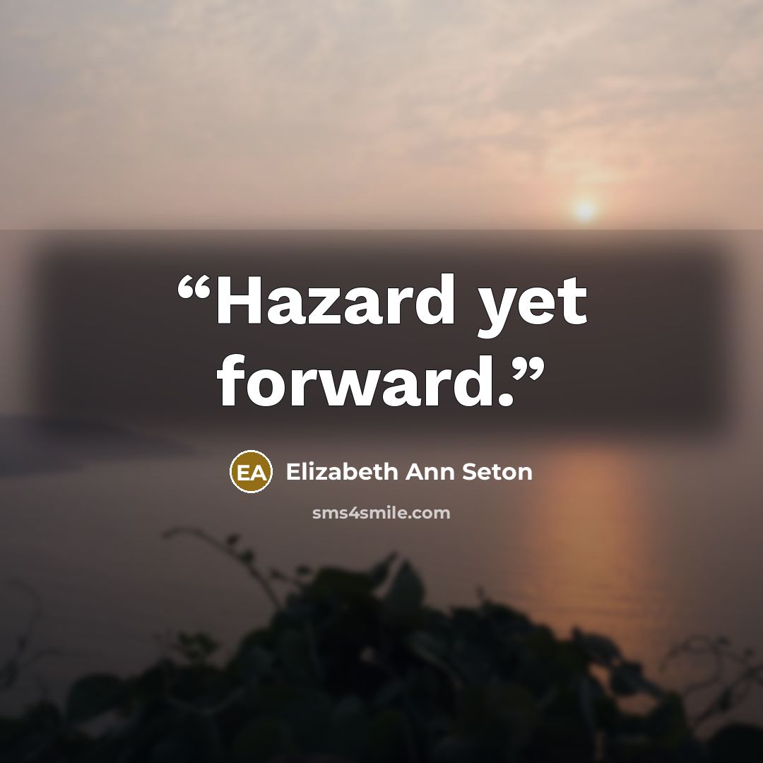 “Hazard yet forward.” quote by Elizabeth Ann Seton