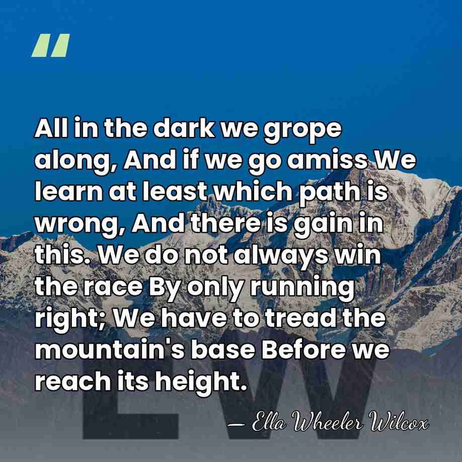 All in the dark we grope along, And if we go amiss&hellip; - Ella Wheeler Wilcox