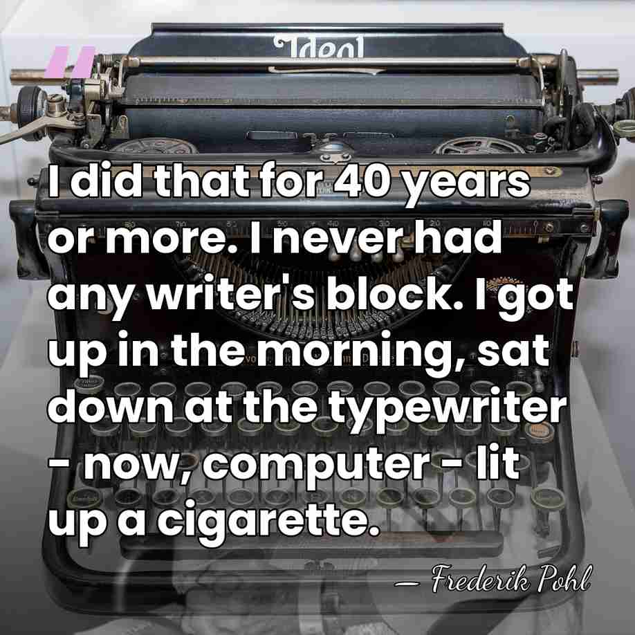 I did that for 40 years or more. I never had any&hellip; - Frederik Pohl