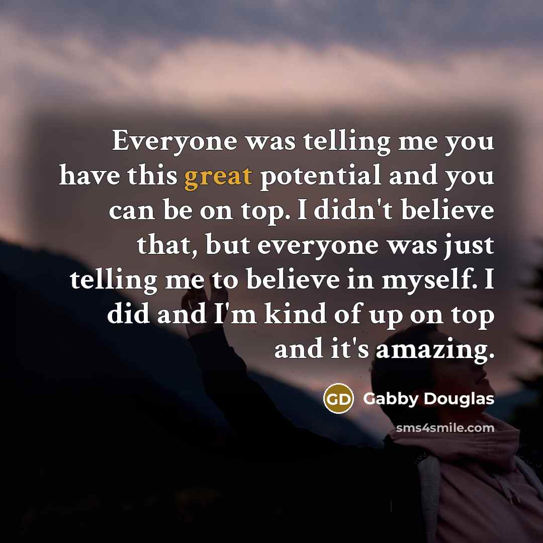 “Everyone was telling me you have this great potential and…” quote by Gabby Douglas