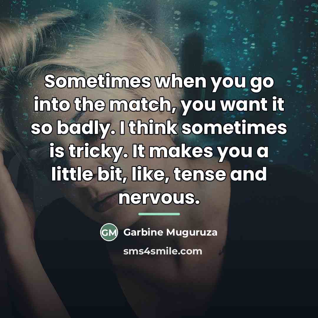 “Sometimes when you go into the match, you want it…” quote by Garbine Muguruza