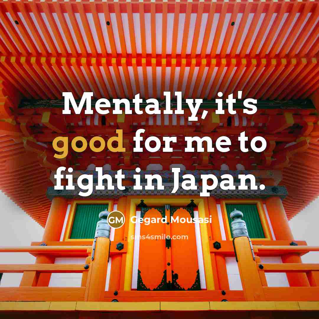 “Mentally, it's good for me to fight in Japan.…” quote by Gegard Mousasi