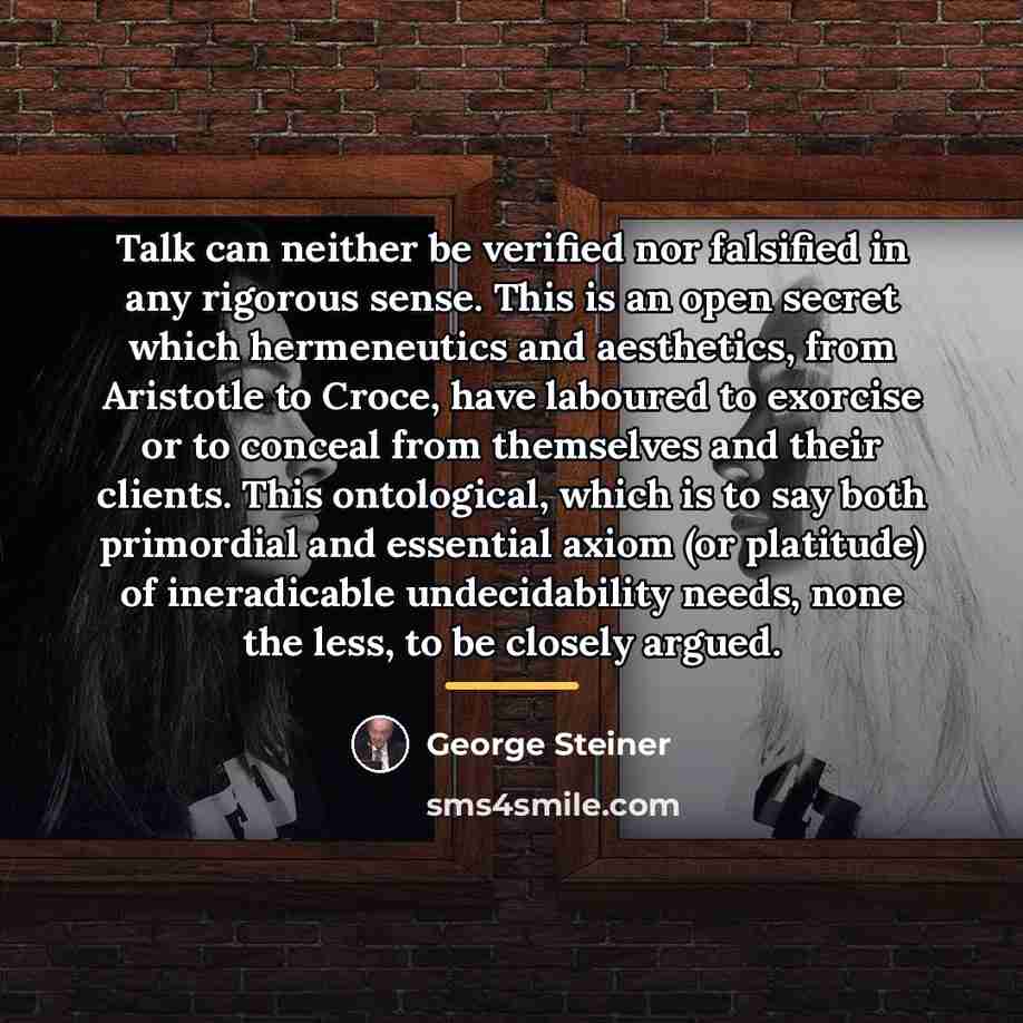 “Talk can neither be verified nor falsified in any rigorous…” quote by George Steiner