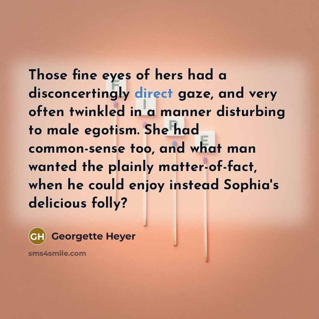 “Those fine eyes of hers had a disconcertingly direct gaze,…” quote by Georgette Heyer